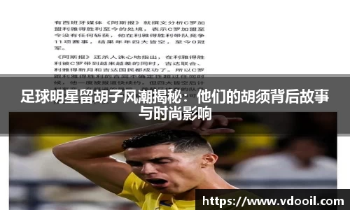 足球明星留胡子风潮揭秘：他们的胡须背后故事与时尚影响