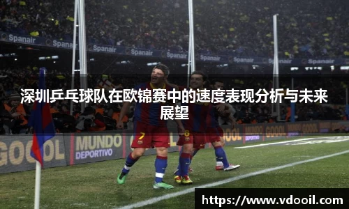 深圳乒乓球队在欧锦赛中的速度表现分析与未来展望