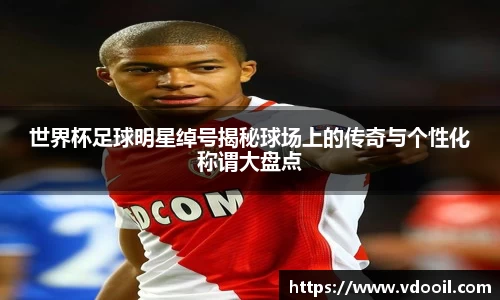 世界杯足球明星绰号揭秘球场上的传奇与个性化称谓大盘点